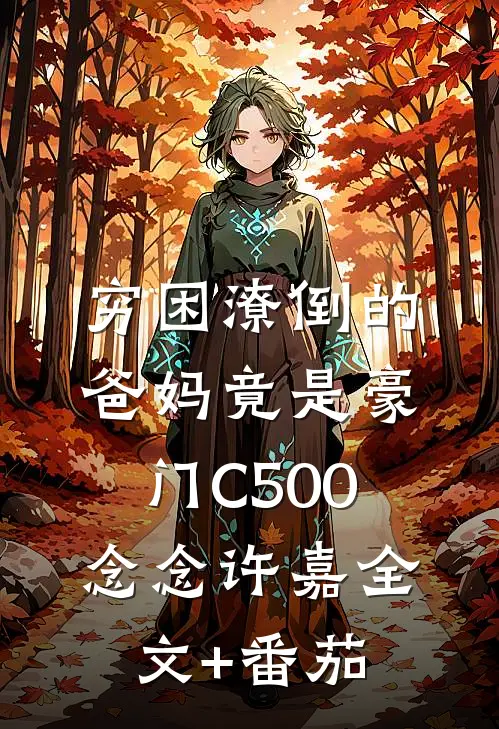 穷困潦倒的爸妈竟是豪门C500念念许嘉全文+番茄