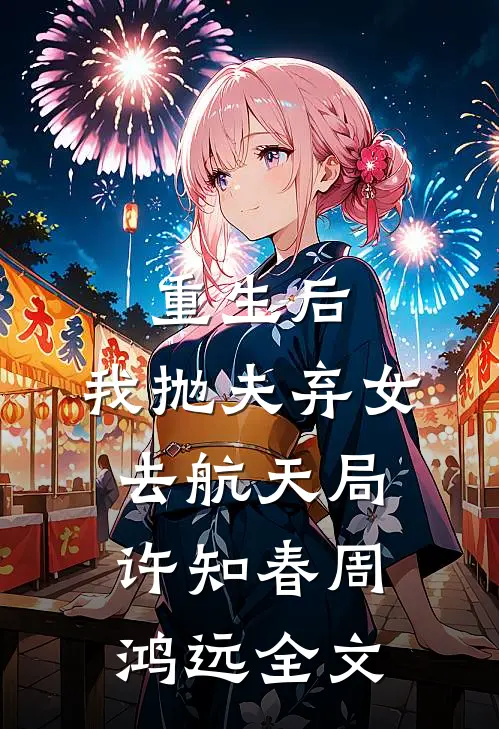 重生后，我抛夫弃女去航天局许知春周鸿远全文