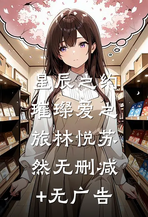 《星辰之约：璀璨爱之旅》林悦苏然无删减+无广告