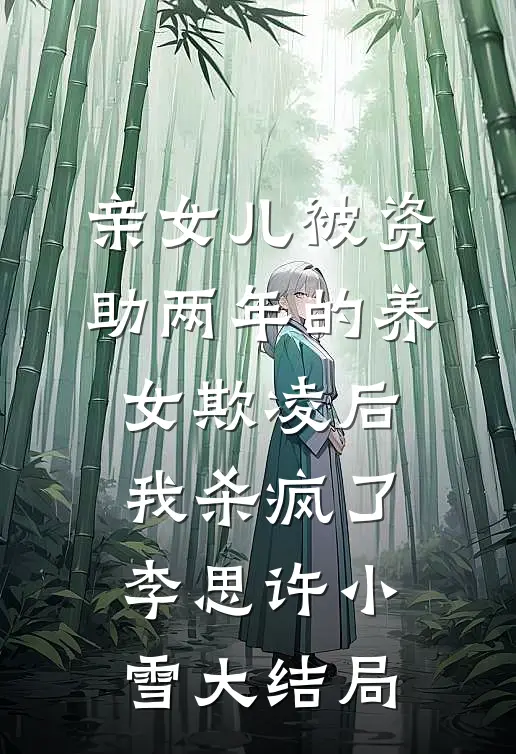 亲女儿被资助两年的养女欺凌后，我杀疯了李思许小雪大结局