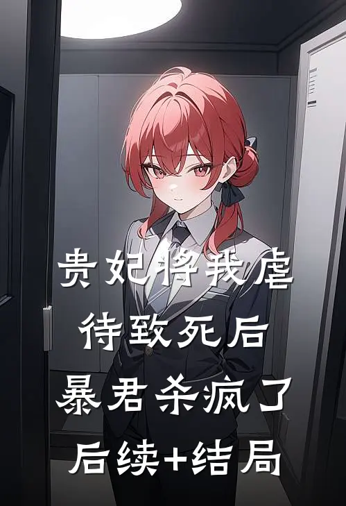 贵妃将我虐待致死后，暴君杀疯了后续+结局