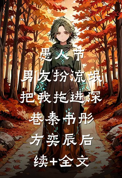 愚人节，男友扮流氓把我拖进深巷秦书彤方奕辰后续+全文