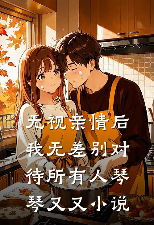 无视亲情后，我无差别对待所有人琴琴又又小说