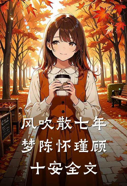 风吹散七年梦陈怀瑾顾十安全文