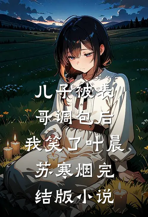 儿子被表哥调包后，我笑了叶晨苏寒烟完结版小说