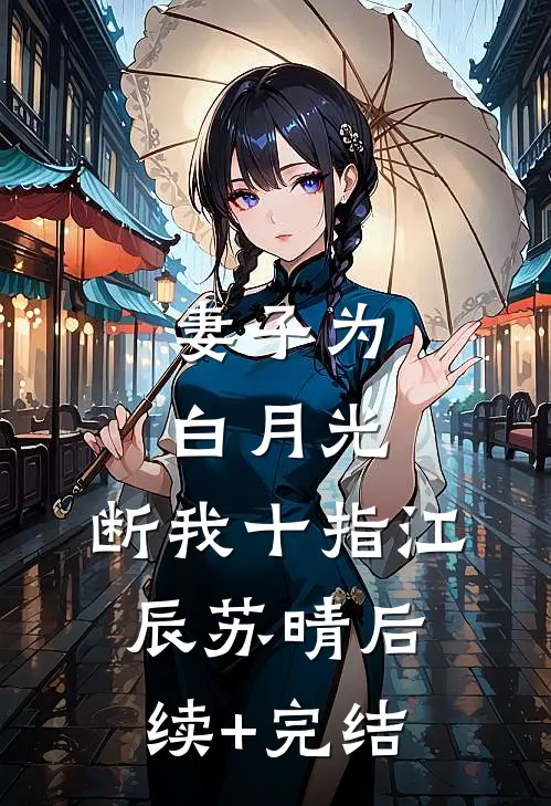 妻子为白月光，断我十指江辰苏晴后续+完结