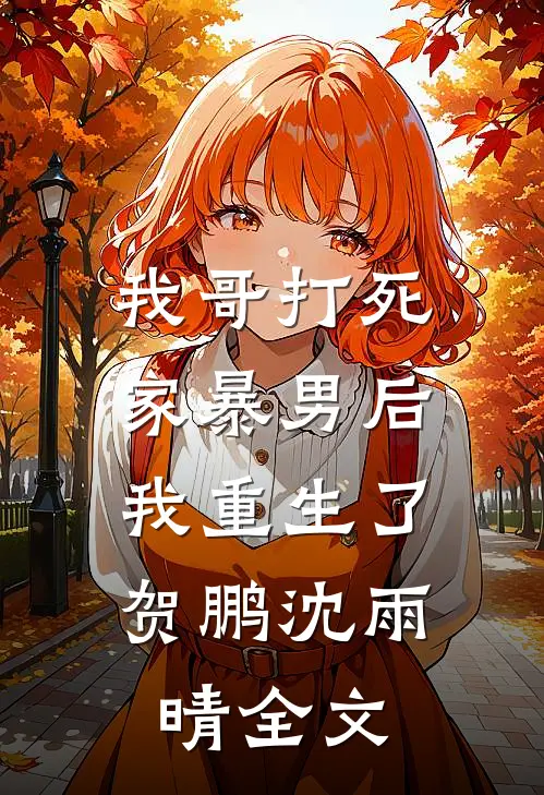 我哥打死家暴男后，我重生了贺鹏沈雨晴全文