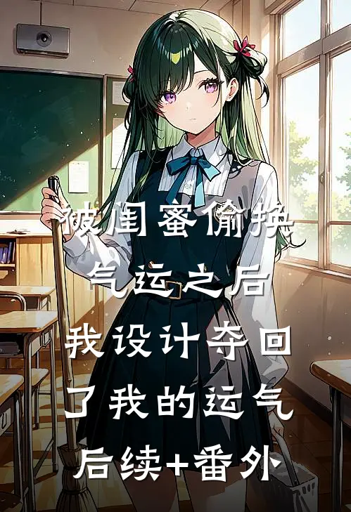 被闺蜜偷换气运之后，我设计夺回了我的运气后续+番外