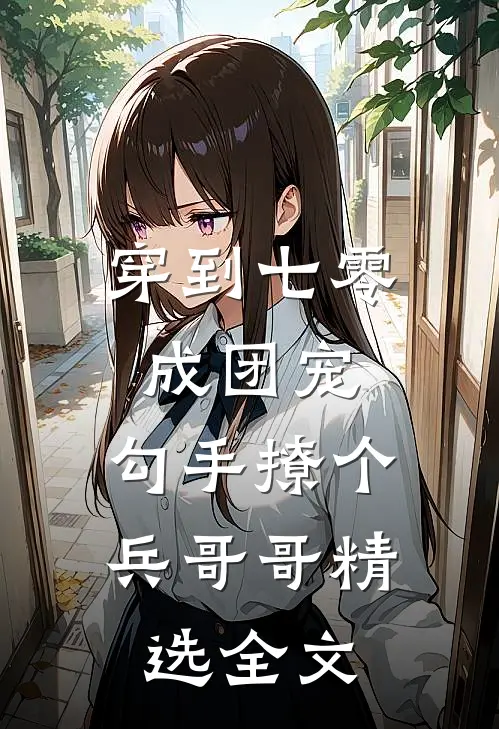 穿到七零成团宠，勾手撩个兵哥哥精选全文