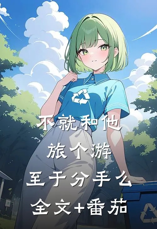 不就和他旅个游，至于分手么全文+番茄