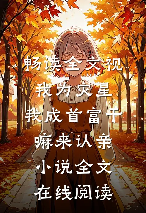畅读全文视我为灾星,我成首富干嘛来认亲小说全文在线阅读