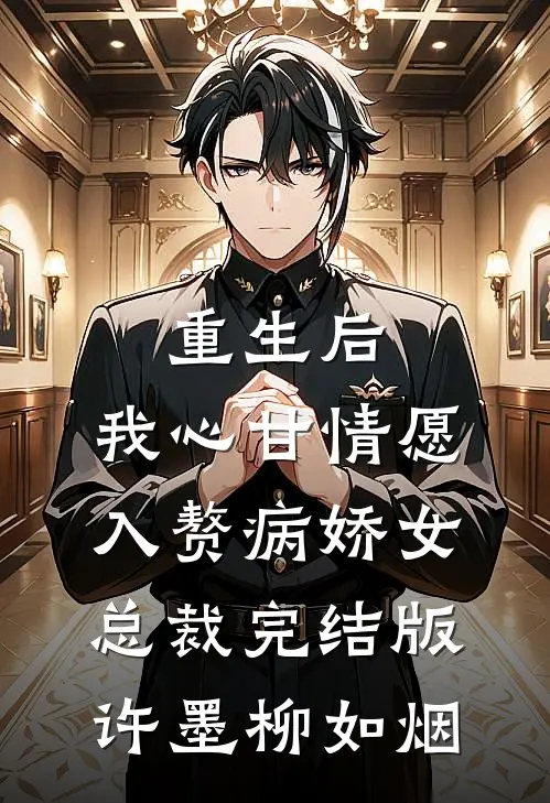 重生后，我心甘情愿入赘病娇女总裁完结版许墨柳如烟