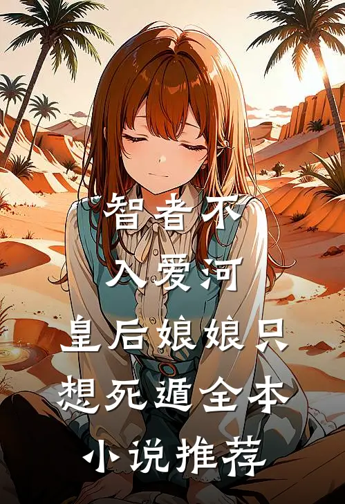 智者不入爱河，皇后娘娘只想死遁全本小说推荐