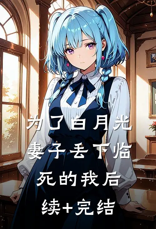 为了白月光，妻子丢下临死的我后续+完结