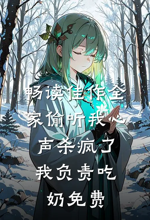 畅读佳作全家偷听我心声杀疯了,我负责吃奶免费