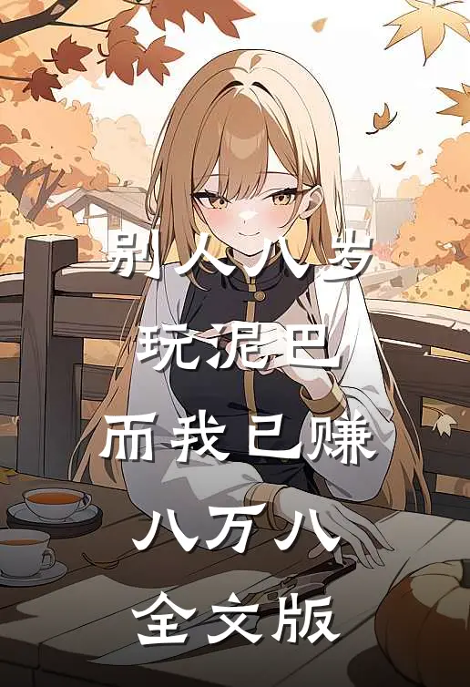 别人八岁玩泥巴，而我已赚八万八全文版