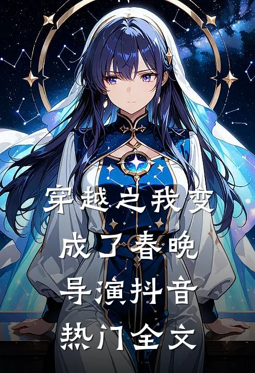 穿越之我变成了春晚导演抖音热门全文