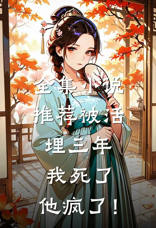 全集小说推荐被活埋三年：我死了，他疯了！