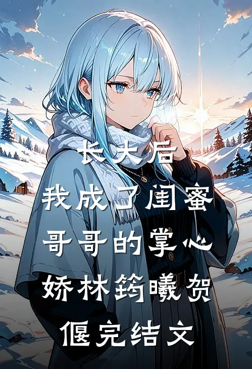 长大后，我成了闺蜜哥哥的掌心娇林筠曦贺偃完结文