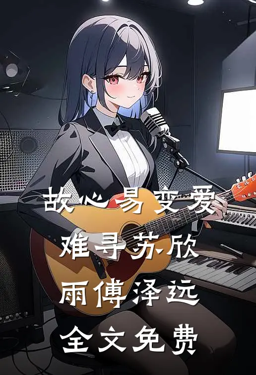 故心易变爱难寻苏欣雨傅泽远全文免费