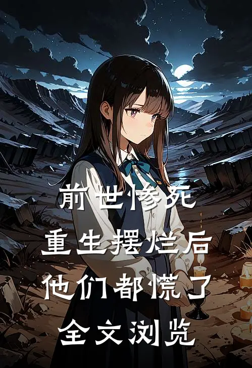 前世惨死，重生摆烂后他们都慌了全文浏览