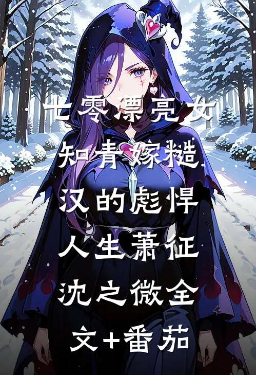 七零漂亮女知青嫁糙汉的彪悍人生萧征沈之微全文+番茄