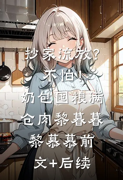 抄家流放？不怕！奶包囤粮满仓肉黎暮暮黎慕慕前文+后续