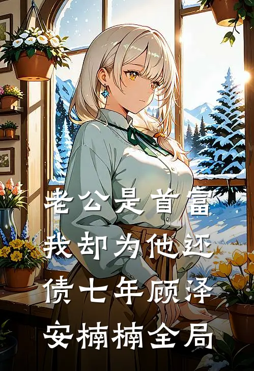 老公是首富，我却为他还债七年顾泽安楠楠全局