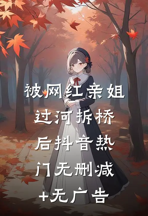 被网红亲姐过河拆桥后抖音热门无删减+无广告