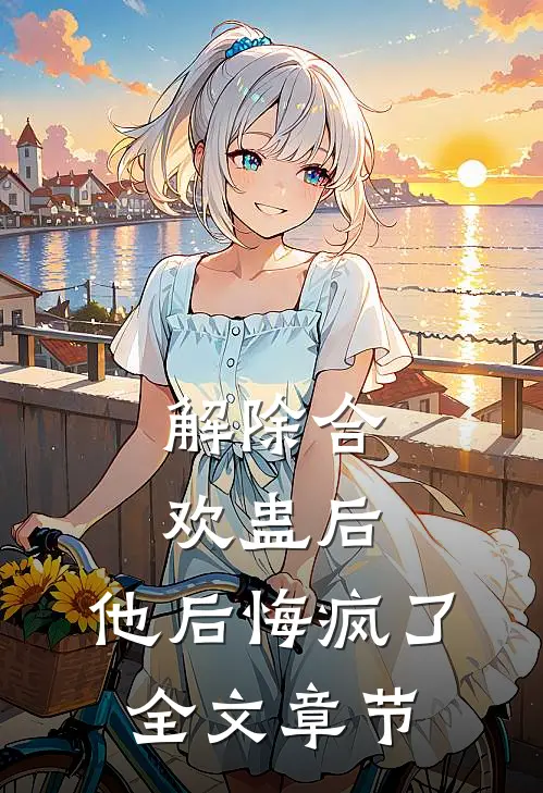 解除合欢蛊后，他后悔疯了全文章节