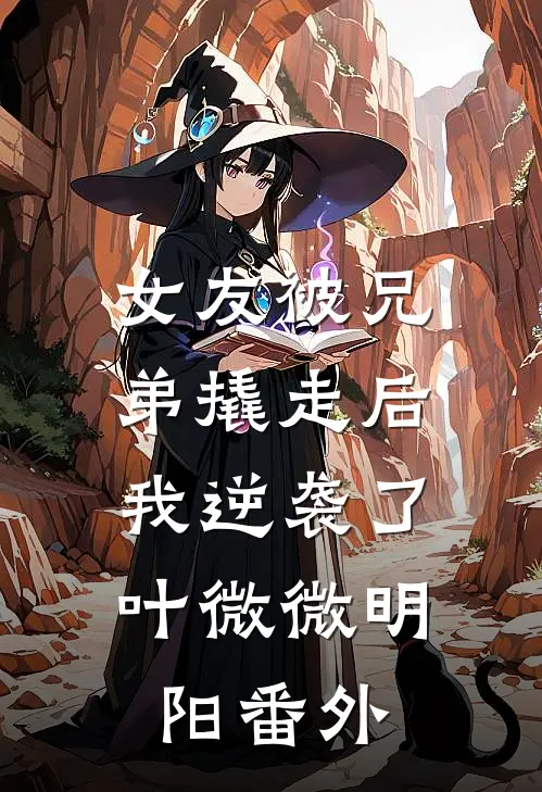 女友被兄弟撬走后，我逆袭了叶微微明阳 番外