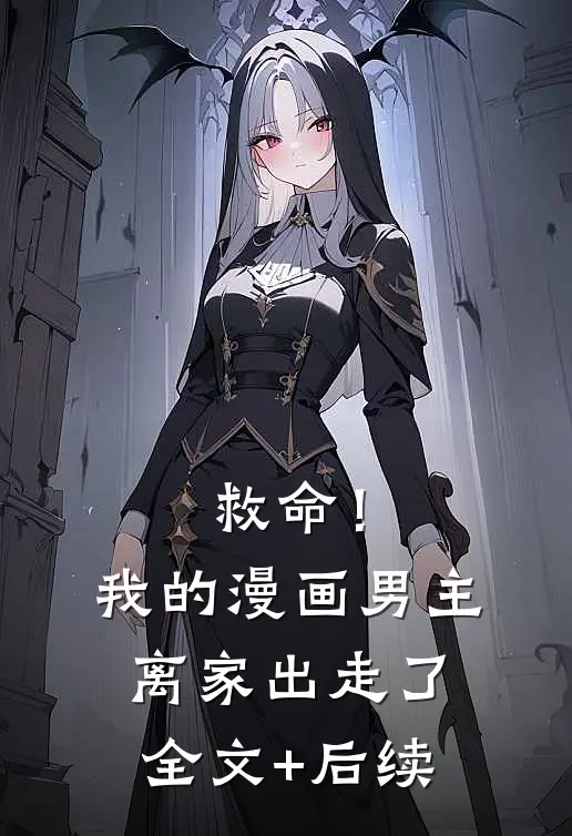 救命！我的漫画男主离家出走了全文+后续