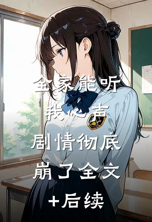 全家能听我心声，剧情彻底崩了全文+后续
