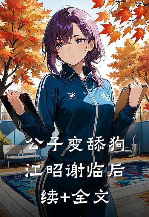 公子变舔狗江昭谢临后续+全文