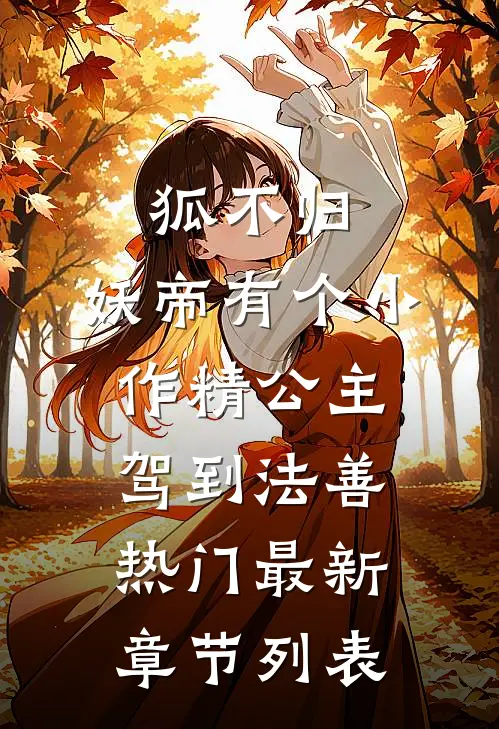 狐不归：妖帝有个小作精-公主驾到法善热门最新章节列表