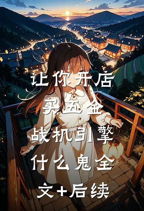 让你开店买五金，战机引擎什么鬼全文+后续