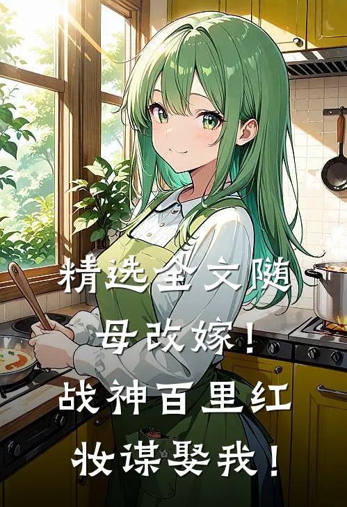 精选全文随母改嫁！战神百里红妆谋娶我！