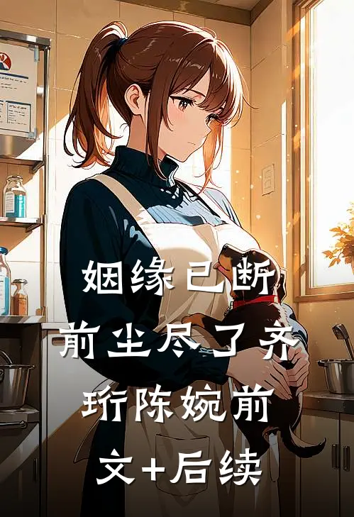 姻缘已断，前尘尽了齐珩陈婉前文+后续
