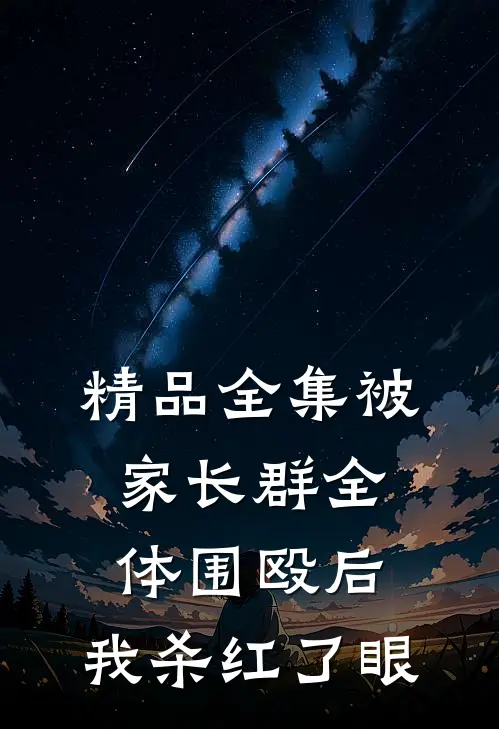 精品全集被家长群全体围殴后，我杀红了眼