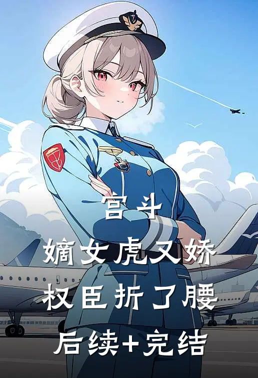 宫斗：嫡女虎又娇，权臣折了腰后续+完结
