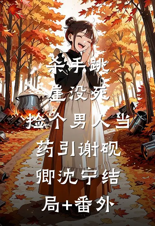 杀手跳崖没死，捡个男人当药引谢砚卿沈宁结局+番外