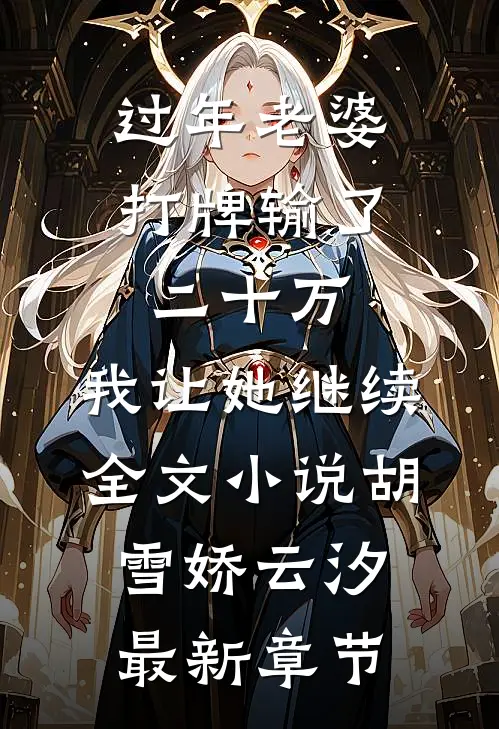 过年老婆打牌输了二十万，我让她继续全文小说胡雪娇云汐最新章节