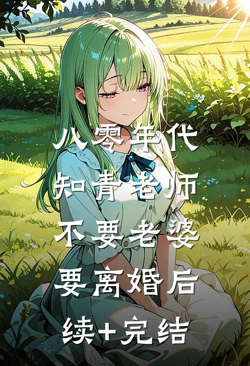 八零年代，知青老师不要老婆要离婚后续+完结