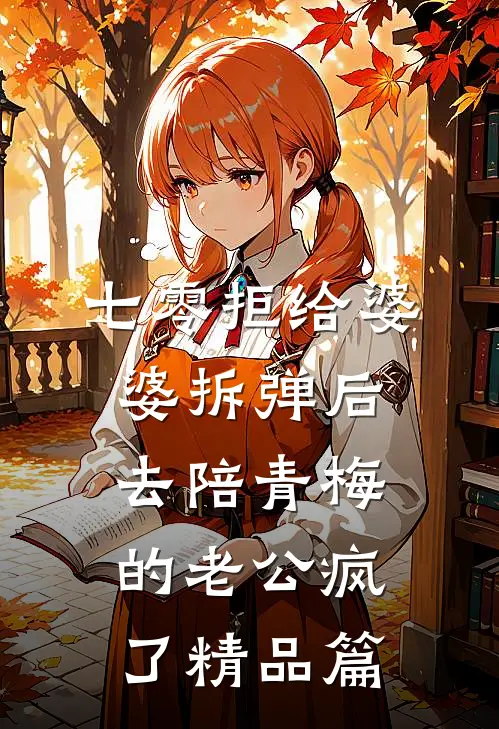 七零拒给婆婆拆弹后，去陪青梅的老公疯了精品篇