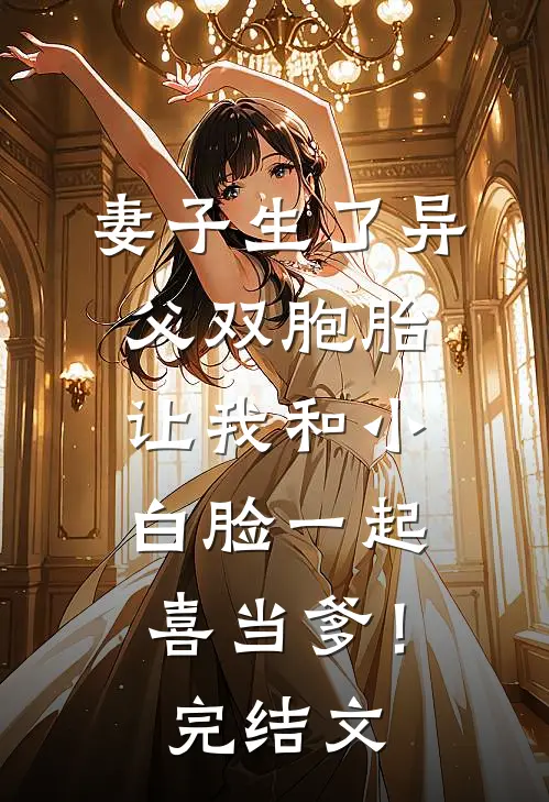 妻子生了异父双胞胎，让我和小白脸一起喜当爹！完结文