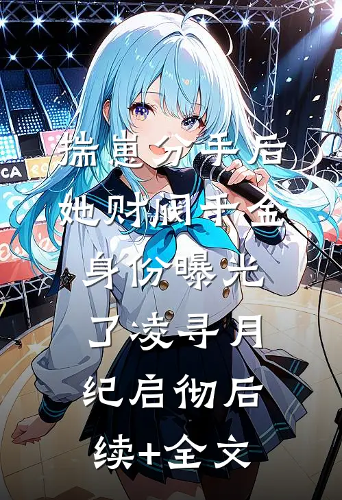 揣崽分手后，她财阀千金身份曝光了凌寻月纪启彻后续+全文