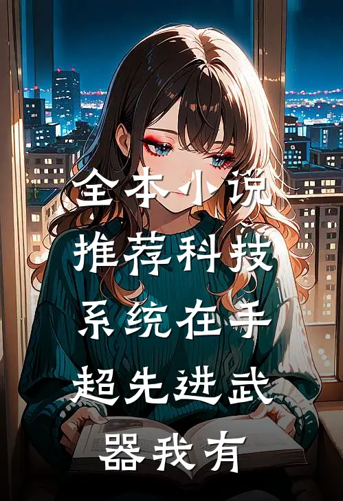 全本小说推荐科技系统在手，超先进武器我有