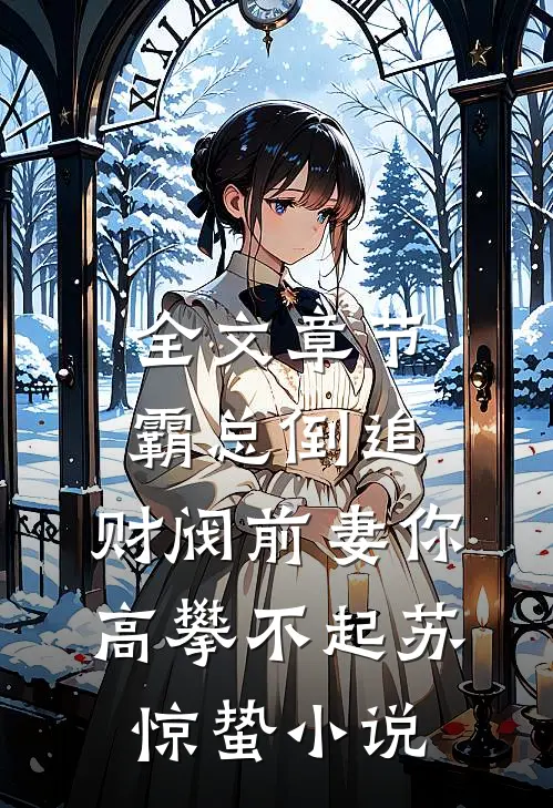 全文章节霸总倒追:财阀前妻你高攀不起_(苏惊蛰)小说