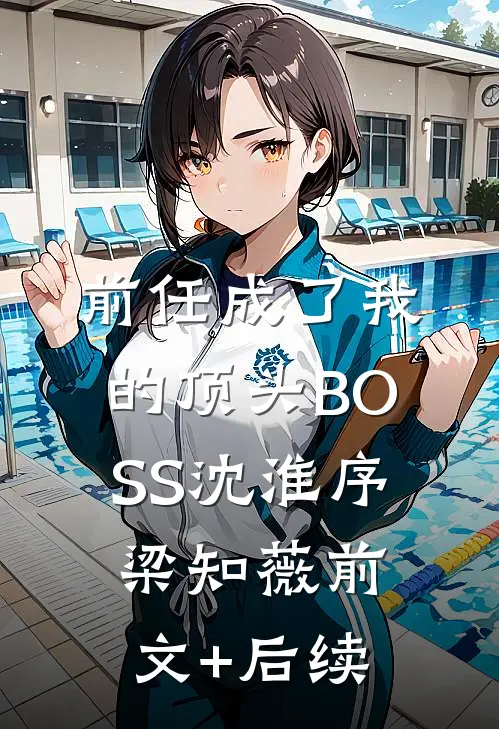 前任成了我的顶头BOSS沈淮序梁知薇前文+后续