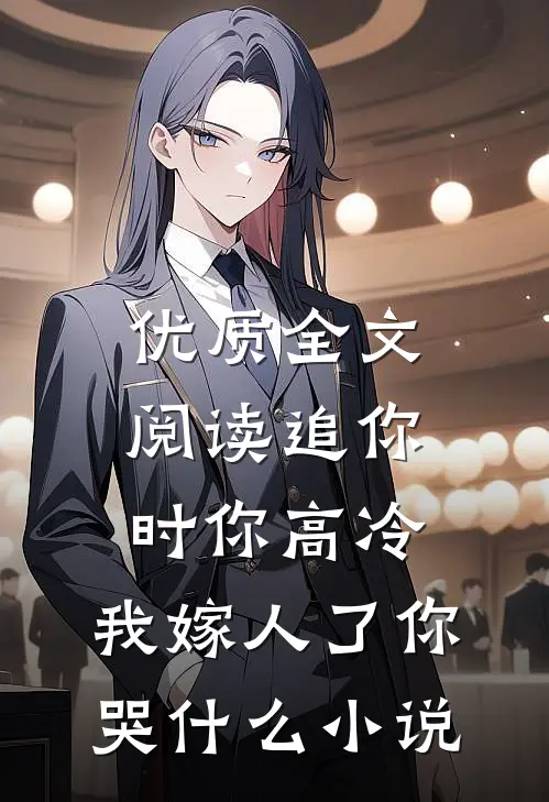 优质全文阅读追你时你高冷,我嫁人了你哭什么小说